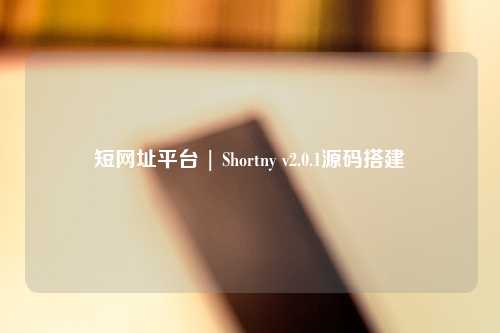 短网址平台 | Shortny v2.0.1源码搭建